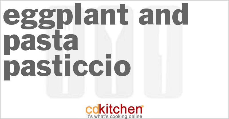 Eggplant And Pasta Pasticcio - CDKitchen.com
