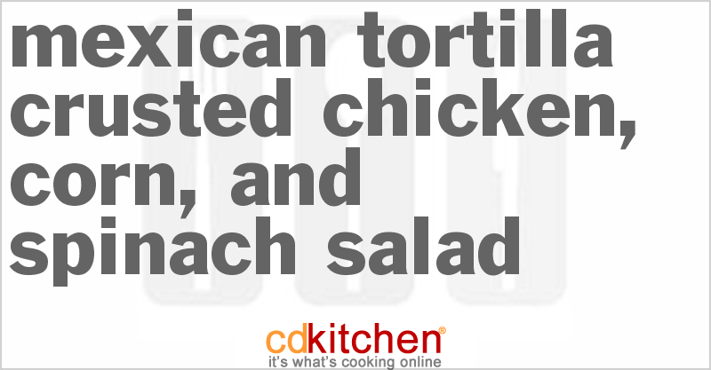 Mexican Tortilla Crusted Chicken, Corn, And Spinach Salad - CDKitchen.com