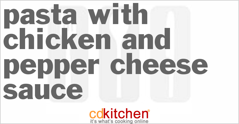 Pasta With Chicken And Pepper-Cheese Sauce - CDKitchen.com