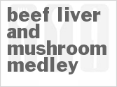recipe for beef liver and mushroom medley