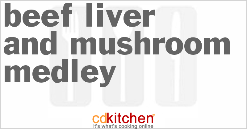 Beef Liver and Mushroom Medley - CDKitchen.com