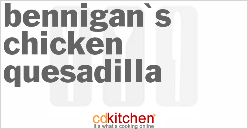 Bennigan's Chicken Quesadilla - CDKitchen.com