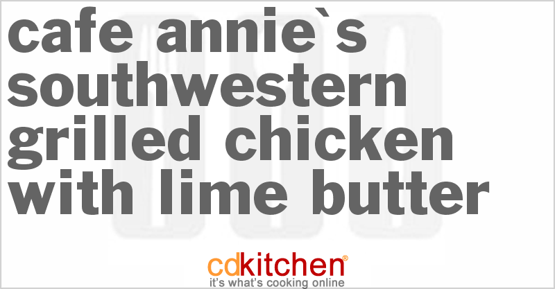 Cafe Annie's Southwestern Grilled Chicken With Lime Butter - CDKitchen.com