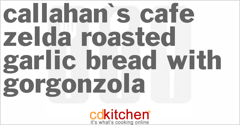 Callahan's Cafe Zelda Roasted Garlic Bread with Gorgonzola - CDKitchen.com