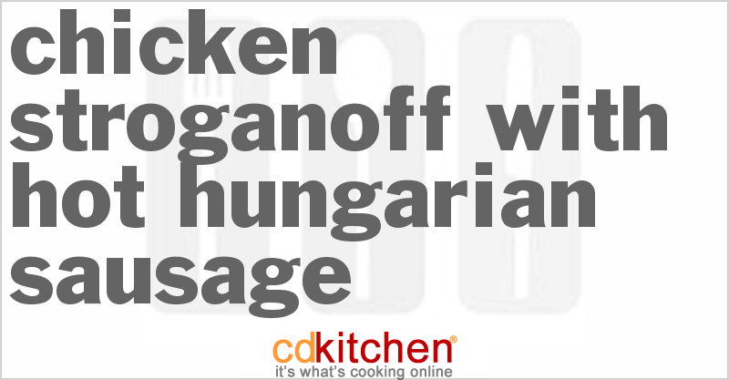 Chicken Stroganoff with Hot Hungarian Sausage - CDKitchen.com