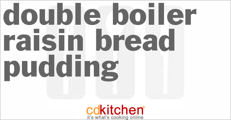Double Boiler Raisin Bread Pudding - CDKitchen.com