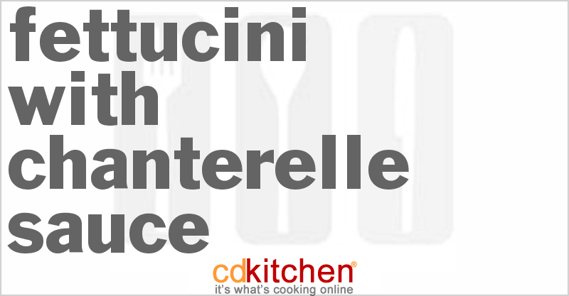 Fettucini With Chanterelle Sauce - CDKitchen.com