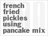recipe for french fried pickles using pancake mix
