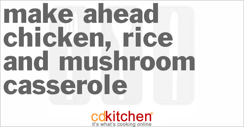 Make Ahead Chicken, Rice and Mushroom Casserole Recipe | CDKitchen.com