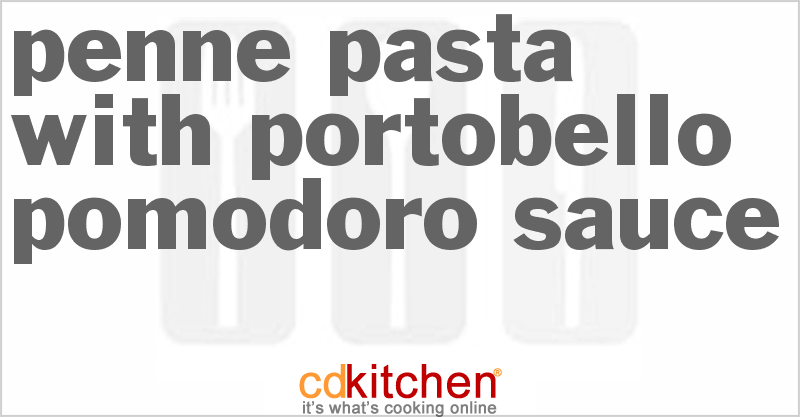 Penne Pasta With Portobello Pomodoro Sauce - CDKitchen.com