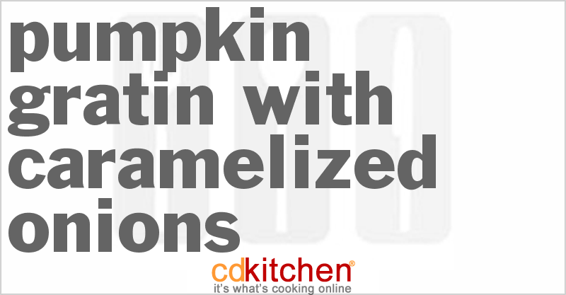 Pumpkin Gratin With Caramelized Onions - CDKitchen.com