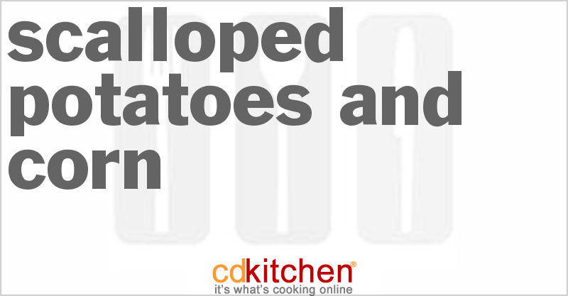 Scalloped Potatoes and Corn - CDKitchen.com