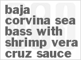 recipe for baja corvina sea bass with shrimp vera cruz sauce