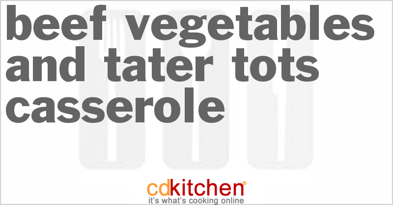 Beef Vegetables and Tater Tots Casserole - CDKitchen.com