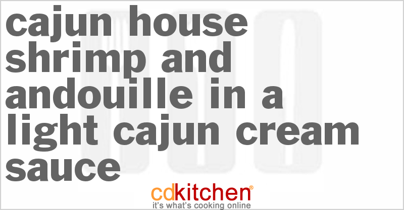 Cajun House Shrimp and Andouille in a Light Cajun Cream Sauce - CDKitchen.com