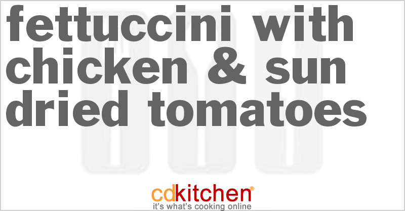 Fettuccini With Chicken & Sun-Dried Tomatoes - CDKitchen.com