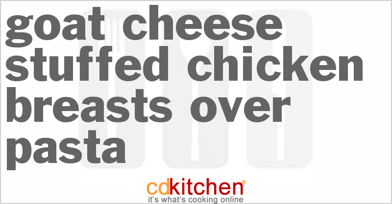Goat Cheese Stuffed Chicken Breasts Over Pasta - CDKitchen.com
