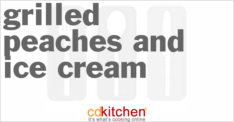Grilled Peaches and Ice Cream - CDKitchen.com
