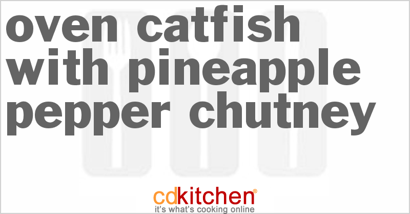 Oven Catfish With Pineapple-Pepper Chutney - CDKitchen.com