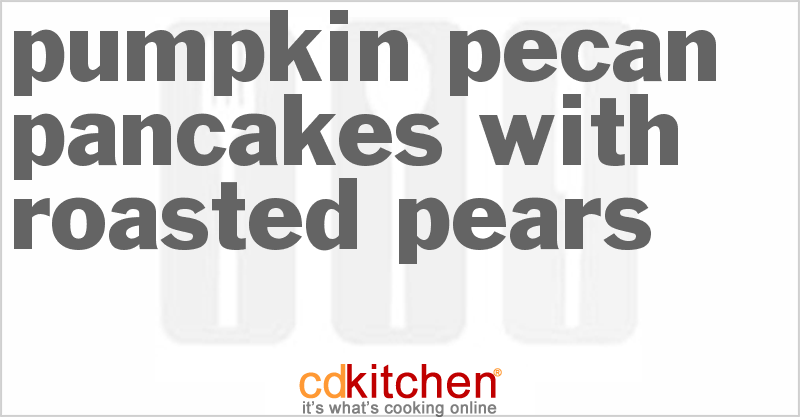 Pumpkin Pecan Pancakes With Roasted Pears - CDKitchen.com