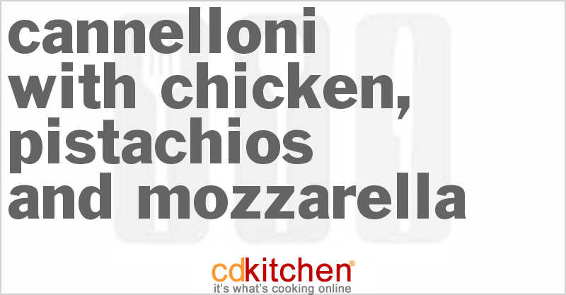 Cannelloni With Chicken, Pistachios And Mozzarella - CDKitchen.com