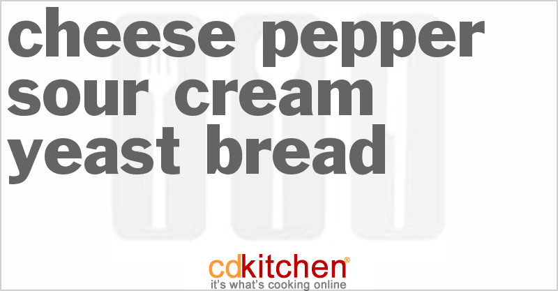Cheese Pepper Sour Cream Yeast Bread - CDKitchen.com