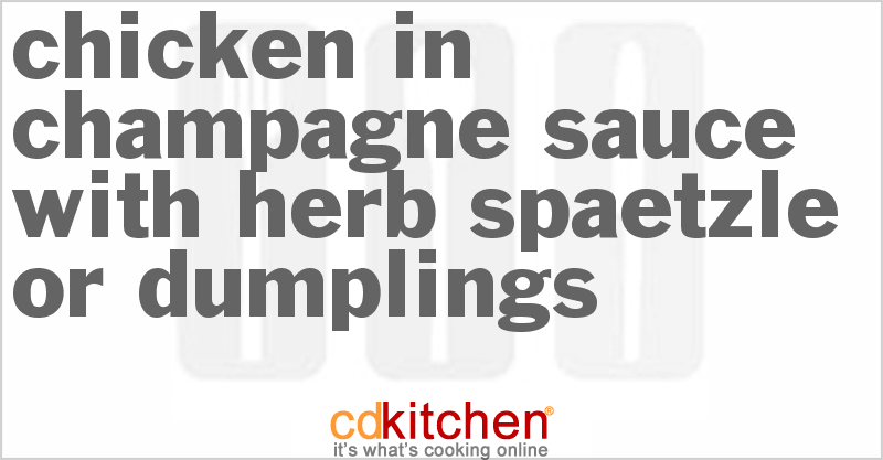Chicken In Champagne Sauce With Herb Spaetzle or Dumplings - CDKitchen.com
