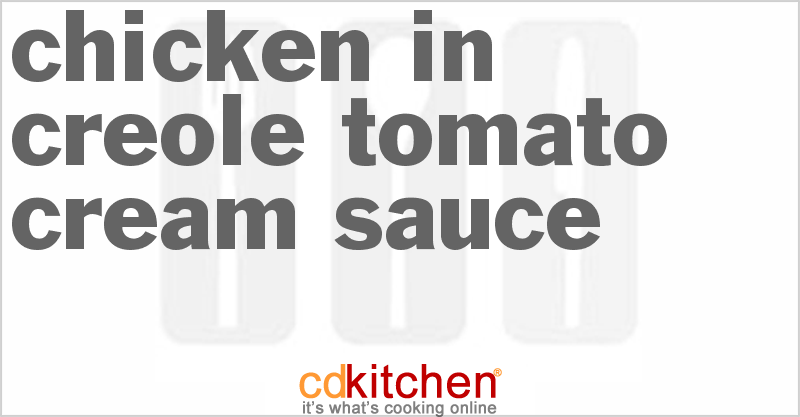 Chicken In Creole Tomato Cream Sauce - CDKitchen.com