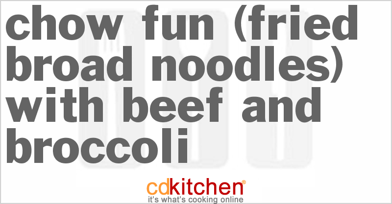 Chow Fun (Fried Broad Noodles) with Beef and Broccoli - CDKitchen.com