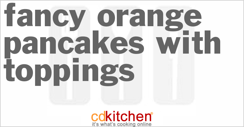 Fancy Orange Pancakes With Toppings - CDKitchen.com