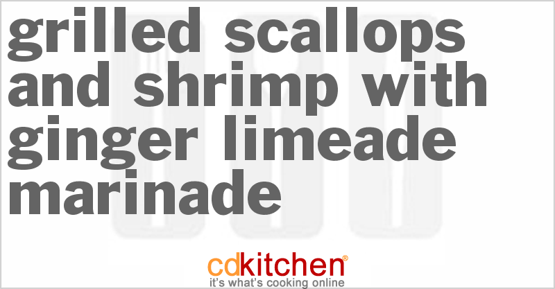 Grilled Scallops And Shrimp With Ginger-Limeade Marinade - CDKitchen.com