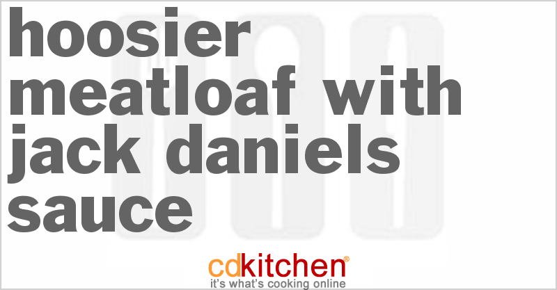 Hoosier Meatloaf With Jack Daniels Sauce - CDKitchen.com