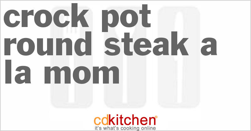 Round Steak a la Mom - CDKitchen.com