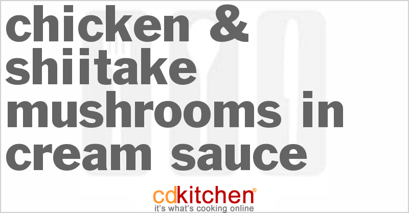 Chicken & Shiitake Mushrooms In Cream Sauce - CDKitchen.com