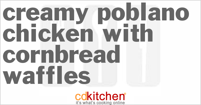 Creamy Poblano Chicken With Cornbread Waffles - CDKitchen.com