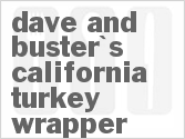 recipe for dave and buster's california turkey wrapper
