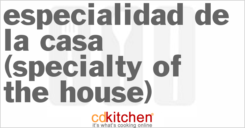 Especialidad De La Casa (Specialty Of The House) - CDKitchen.com