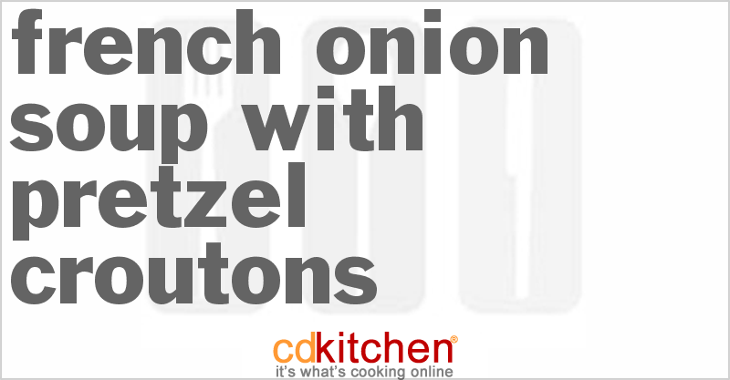 French Onion Soup With Pretzel Croutons - CDKitchen.com