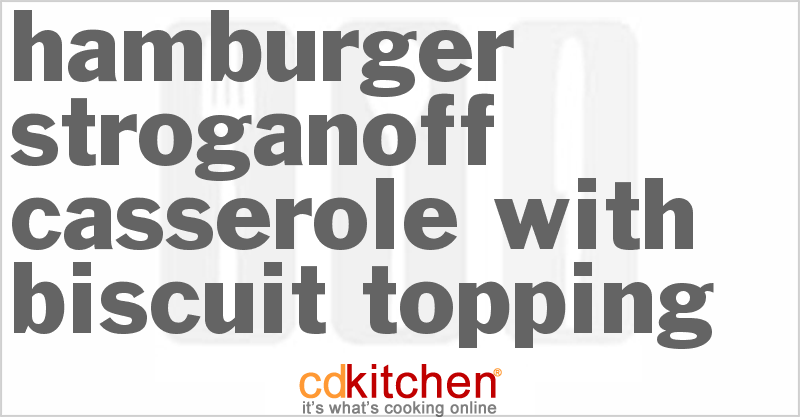 Hamburger Stroganoff Casserole With Biscuit Topping - CDKitchen.com