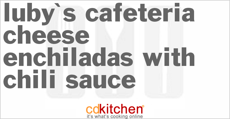 Luby's Cafeteria Cheese Enchiladas With Chili Sauce Recipe | CDKitchen.com