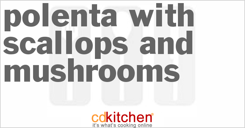 Polenta with Scallops and Mushrooms - CDKitchen.com