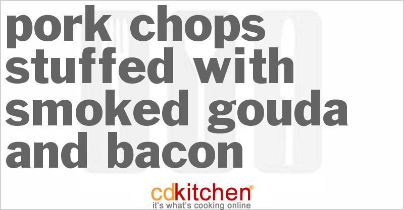 Pork Chops Stuffed With Smoked Gouda And Bacon - CDKitchen.com