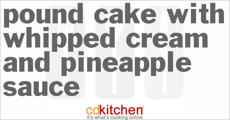 Pound Cake with Whipped Cream and Pineapple Sauce - CDKitchen.com