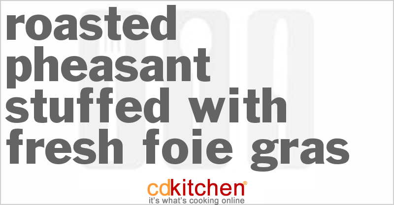 Roasted Pheasant Stuffed With Fresh Foie Gras - CDKitchen.com