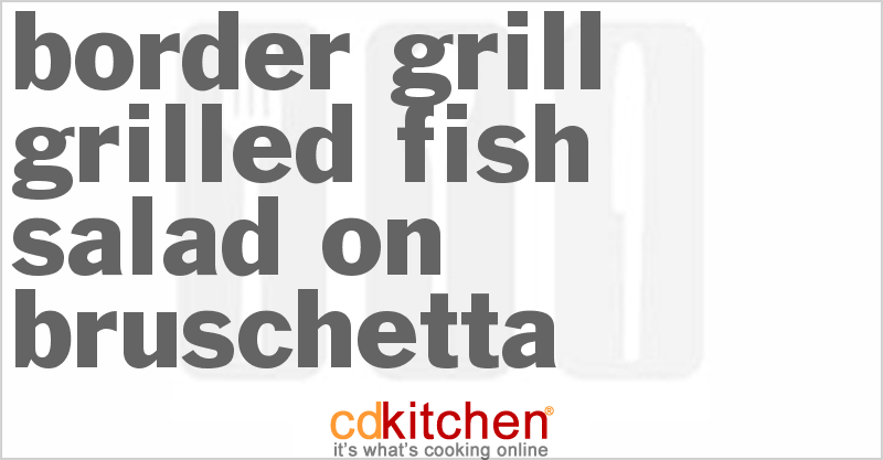 Border Grill Grilled Fish Salad on Bruschetta - CDKitchen.com