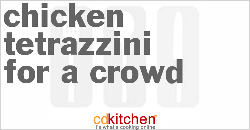 Chicken Tetrazzini For A Crowd - CDKitchen.com