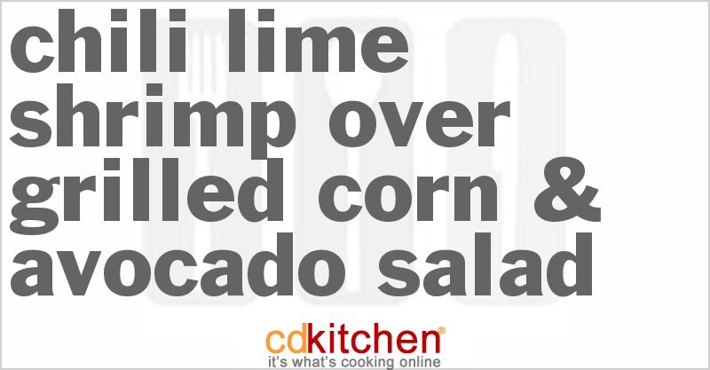 Chili Lime Shrimp Over Grilled Corn & Avocado Salad - CDKitchen.com