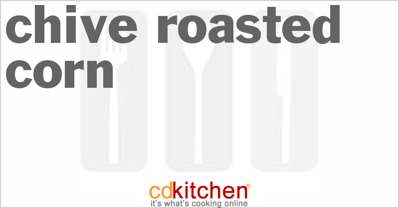 Chive Roasted Corn - CDKitchen.com