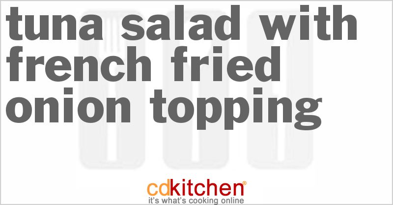 Tuna Salad With French Fried Onion Topping - CDKitchen.com