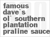 recipe for famous dave's ol' southern plantation praline sauce
